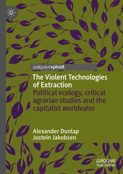 The Violent Technologies of Extraction: Political ecology, critical agrarian studies and the capitalist worldeater