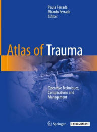 Title: Atlas of Trauma: Operative Techniques, Complications and Management, Author: Paula Ferrada