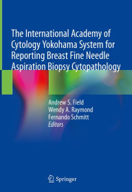 Title: The International Academy of Cytology Yokohama System for Reporting Breast Fine Needle Aspiration Biopsy Cytopathology, Author: Andrew S. Field