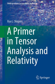 Title: A Primer in Tensor Analysis and Relativity, Author: Ilya L. Shapiro