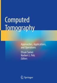 Title: Computed Tomography: Approaches, Applications, and Operations, Author: Ehsan Samei