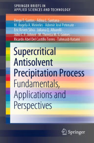 Title: Supercritical Antisolvent Precipitation Process: Fundamentals, Applications and Perspectives, Author: Diego T. Santos