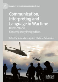 Title: Communication, Interpreting and Language in Wartime: Historical and Contemporary Perspectives, Author: Amanda Laugesen