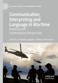 Title: Communication, Interpreting and Language in Wartime: Historical and Contemporary Perspectives, Author: Amanda Laugesen