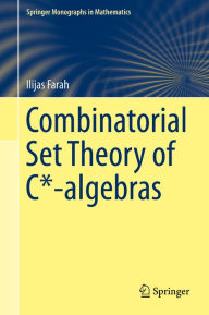 Title: Combinatorial Set Theory of C*-algebras, Author: Ilijas Farah