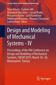 Title: Design and Modeling of Mechanical Systems - IV: Proceedings of the 8th Conference on Design and Modeling of Mechanical Systems, CMSM'2019, March 18-20, Hammamet, Tunisia, Author: Nizar Aifaoui