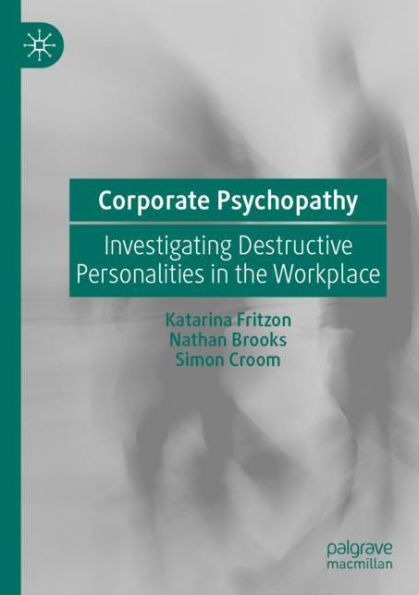 Corporate Psychopathy: Investigating Destructive Personalities in the Workplace