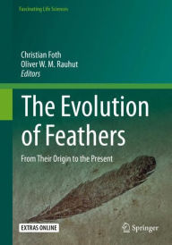 Title: The Evolution of Feathers: From Their Origin to the Present, Author: Christian Foth