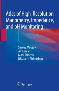 Title: Atlas of High-Resolution Manometry, Impedance, and pH Monitoring, Author: Sarvee Moosavi