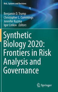 Title: Synthetic Biology 2020: Frontiers in Risk Analysis and Governance, Author: Benjamin D. Trump