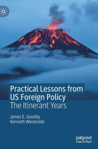 Title: Practical Lessons from US Foreign Policy: The Itinerant Years, Author: James E. Goodby