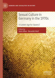 Title: Sexual Culture in Germany in the 1970s: A Golden Age for Queers?, Author: Janin Afken