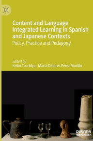 Title: Content and Language Integrated Learning in Spanish and Japanese Contexts: Policy, Practice and Pedagogy, Author: Keiko Tsuchiya