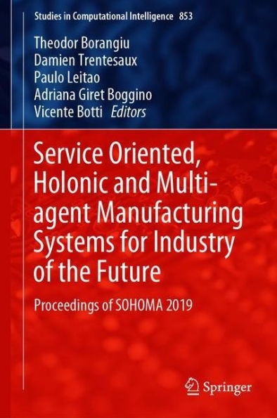 Service Oriented, Holonic and Multi-agent Manufacturing Systems for Industry of the Future: Proceedings of SOHOMA 2019