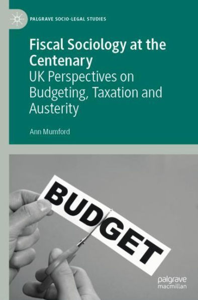 Fiscal Sociology at the Centenary: UK Perspectives on Budgeting, Taxation and Austerity