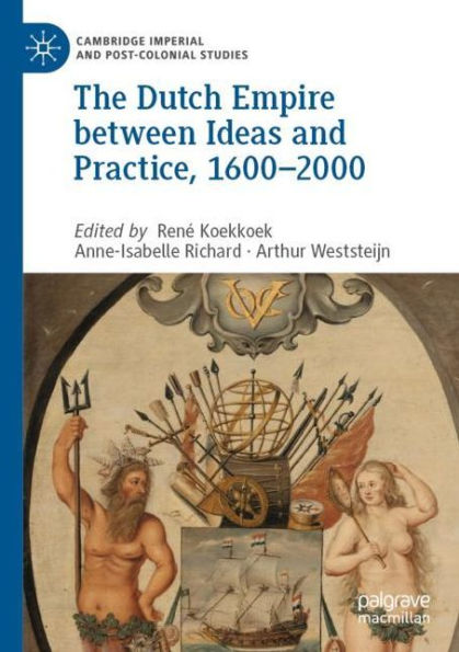 The Dutch Empire between Ideas and Practice, 1600-2000