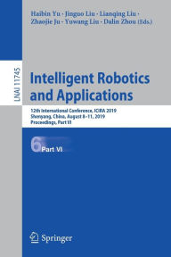 Title: Intelligent Robotics and Applications: 12th International Conference, ICIRA 2019, Shenyang, China, August 8-11, 2019, Proceedings, Part VI, Author: Haibin Yu