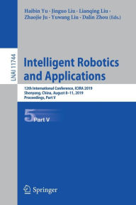 Title: Intelligent Robotics and Applications: 12th International Conference, ICIRA 2019, Shenyang, China, August 8-11, 2019, Proceedings, Part V, Author: Haibin Yu