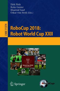 Title: RoboCup 2018: Robot World Cup XXII, Author: Dirk Holz