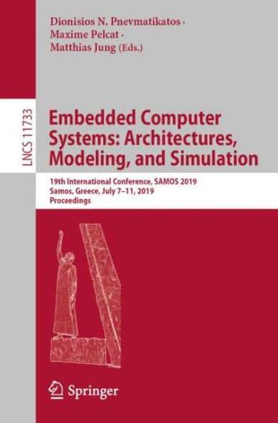 Embedded Computer Systems: Architectures, Modeling, and Simulation: 19th International Conference, SAMOS 2019, Samos, Greece, July 7-11, 2019, Proceedings