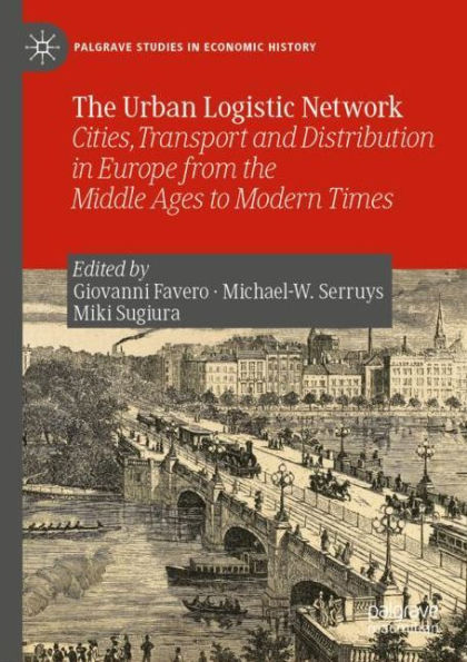 The Urban Logistic Network: Cities, Transport and Distribution in Europe from the Middle Ages to Modern Times