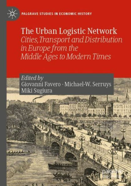 The Urban Logistic Network: Cities, Transport and Distribution in Europe from the Middle Ages to Modern Times