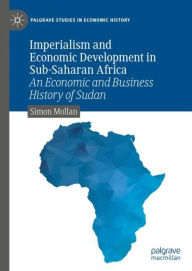 Title: Imperialism and Economic Development in Sub-Saharan Africa: An Economic and Business History of Sudan, Author: Simon Mollan