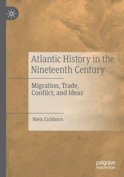 Atlantic History the Nineteenth Century: Migration, Trade, Conflict, and Ideas