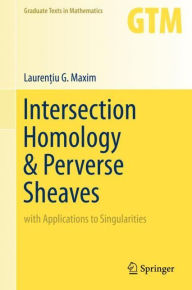 Title: Intersection Homology & Perverse Sheaves: with Applications to Singularities, Author: Laurentiu G. Maxim