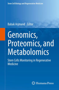 Title: Genomics, Proteomics, and Metabolomics: Stem Cells Monitoring in Regenerative Medicine, Author: Babak Arjmand