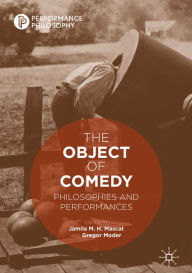 Title: The Object of Comedy: Philosophies and Performances, Author: Jamila M. H. Mascat