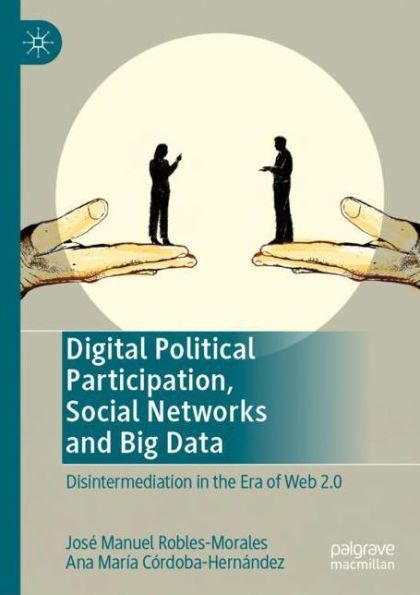 Digital Political Participation, Social Networks and Big Data: Disintermediation in the Era of Web 2.0