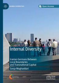 Title: Internal Diversity: Iranian Germans Between Local Boundaries and Transnational Capital, Author: Sonja Moghaddari