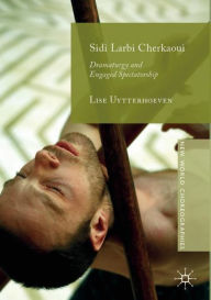 Title: Sidi Larbi Cherkaoui: Dramaturgy and Engaged Spectatorship, Author: Lise Uytterhoeven