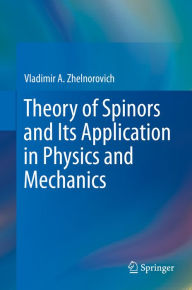 Title: Theory of Spinors and Its Application in Physics and Mechanics, Author: Vladimir A. Zhelnorovich