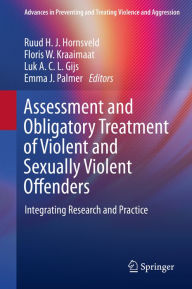 Title: Assessment and Obligatory Treatment of Violent and Sexually Violent Offenders: Integrating Research and Practice, Author: Ruud H. J. Hornsveld