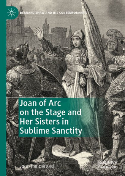 Joan of Arc on the Stage and Her Sisters in Sublime Sanctity