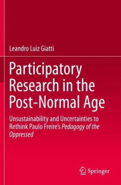 Participatory Research in the Post-Normal Age: Unsustainability and Uncertainties to Rethink Paulo Freire's Pedagogy of the Oppressed