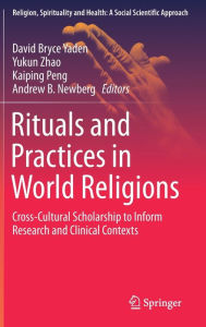 Title: Rituals and Practices in World Religions: Cross-Cultural Scholarship to Inform Research and Clinical Contexts, Author: David Bryce Yaden