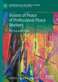 Title: Visions of Peace of Professional Peace Workers: The Peaces We Build, Author: Gijsbert M. van Iterson Scholten