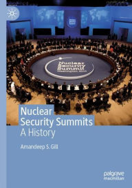 Title: Nuclear Security Summits: A History, Author: Amandeep S. Gill