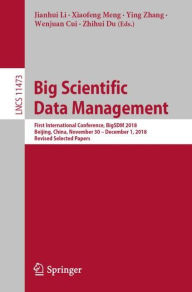 Title: Big Scientific Data Management: First International Conference, BigSDM 2018, Beijing, China, November 30 - December 1, 2018, Revised Selected Papers, Author: Jianhui Li