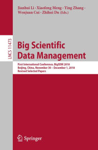 Title: Big Scientific Data Management: First International Conference, BigSDM 2018, Beijing, China, November 30 - December 1, 2018, Revised Selected Papers, Author: Jianhui Li