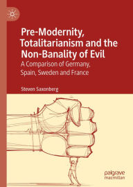 Title: Pre-Modernity, Totalitarianism and the Non-Banality of Evil: A Comparison of Germany, Spain, Sweden and France, Author: Steven Saxonberg