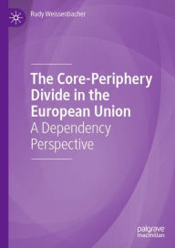 Title: The Core-Periphery Divide in the European Union: A Dependency Perspective, Author: Rudy Weissenbacher