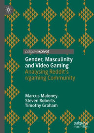 Title: Gender, Masculinity and Video Gaming: Analysing Reddit's r/gaming Community, Author: Marcus Maloney