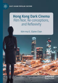 Title: Hong Kong Dark Cinema: Film Noir, Re-conceptions, and Reflexivity, Author: Kim-Mui E. Elaine Chan