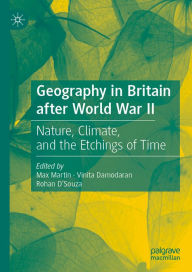 Title: Geography in Britain after World War II: Nature, Climate, and the Etchings of Time, Author: Max Martin