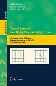 Title: Central European Functional Programming School: 6th Summer School, CEFP 2015, Budapest, Hungary, July 6-10, 2015, Revised Selected Papers, Author: Viktória Zsók