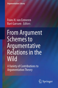 Title: From Argument Schemes to Argumentative Relations in the Wild: A Variety of Contributions to Argumentation Theory, Author: Frans H. van Eemeren